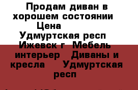 Продам диван в хорошем состоянии › Цена ­ 7 000 - Удмуртская респ., Ижевск г. Мебель, интерьер » Диваны и кресла   . Удмуртская респ.